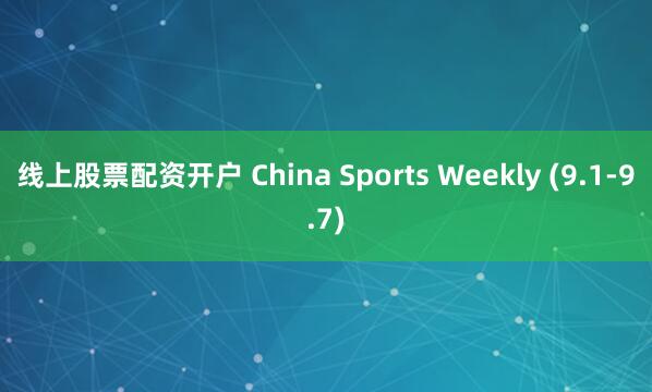 线上股票配资开户 China Sports Weekly (9.1-9.7)